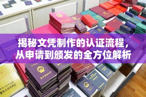锡林郭勒揭秘文凭制作的认证流程，从申请到颁发的全方位解析